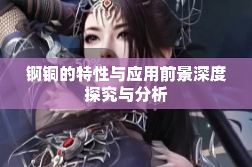 锕铜的特性与应用前景深度探究与分析