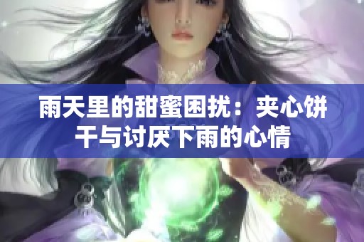 雨天里的甜蜜困扰：夹心饼干与讨厌下雨的心情