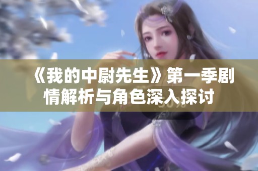 《我的中尉先生》第一季剧情解析与角色深入探讨
