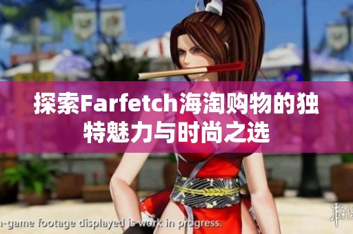 探索Farfetch海淘购物的独特魅力与时尚之选