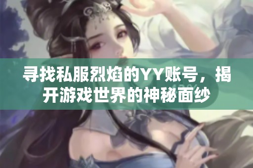 寻找私服烈焰的YY账号，揭开游戏世界的神秘面纱