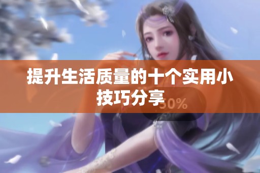 提升生活质量的十个实用小技巧分享