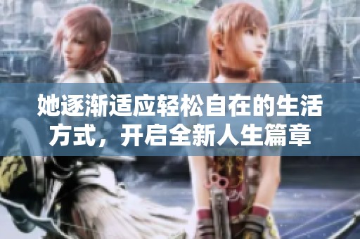 她逐渐适应轻松自在的生活方式，开启全新人生篇章