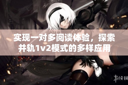 实现一对多阅读体验，探索并轨1v2模式的多样应用