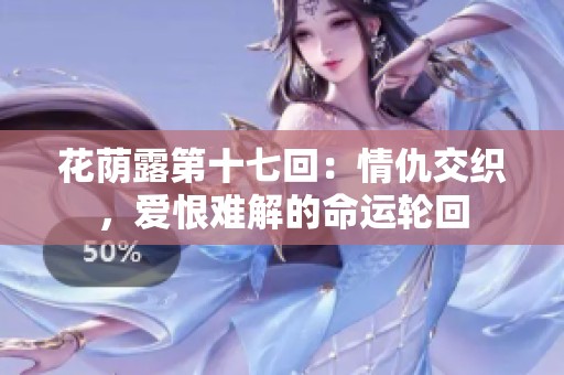 花荫露第十七回：情仇交织，爱恨难解的命运轮回