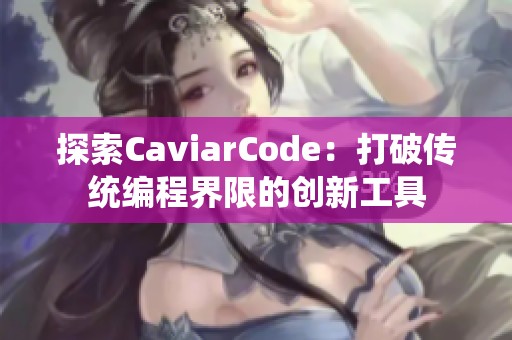 探索CaviarCode：打破传统编程界限的创新工具