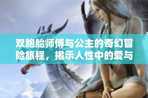 双胞胎师傅与公主的奇幻冒险旅程，揭示人性中的爱与背叛