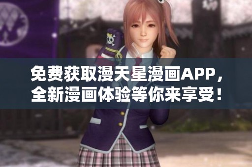 免费获取漫天星漫画APP，全新漫画体验等你来享受！