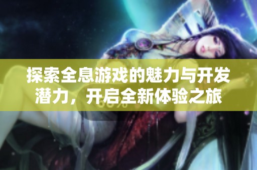 探索全息游戏的魅力与开发潜力，开启全新体验之旅