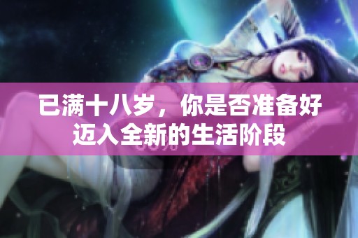 已满十八岁，你是否准备好迈入全新的生活阶段