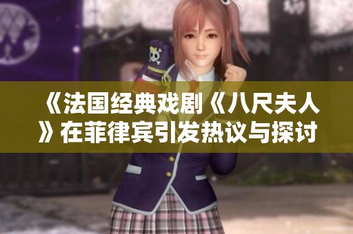 《法国经典戏剧《八尺夫人》在菲律宾引发热议与探讨》