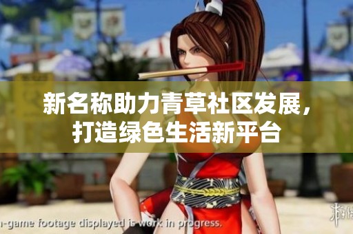新名称助力青草社区发展，打造绿色生活新平台