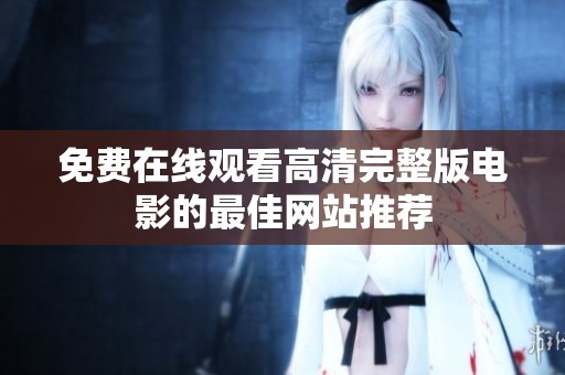 免费在线观看高清完整版电影的最佳网站推荐