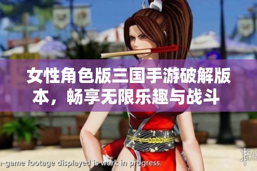 女性角色版三国手游破解版本，畅享无限乐趣与战斗 