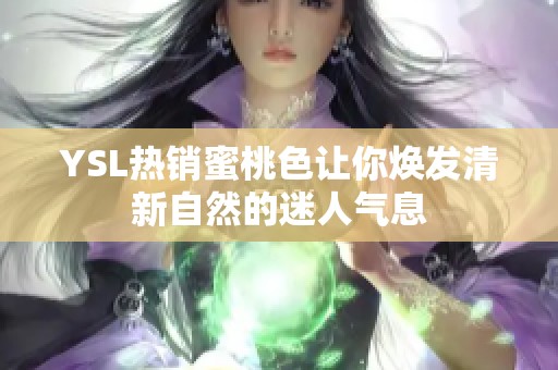 YSL热销蜜桃色让你焕发清新自然的迷人气息