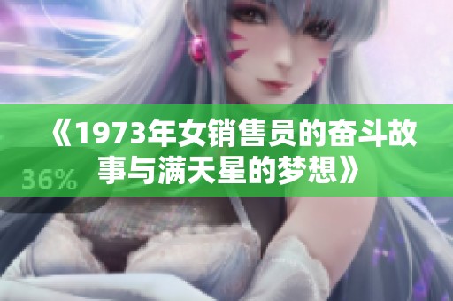 《1973年女销售员的奋斗故事与满天星的梦想》