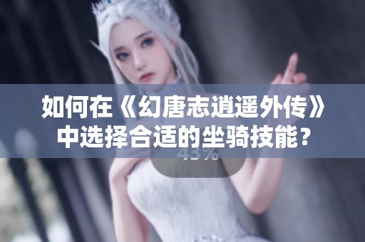 如何在《幻唐志逍遥外传》中选择合适的坐骑技能？