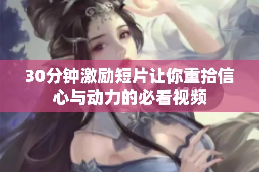 30分钟激励短片让你重拾信心与动力的必看视频