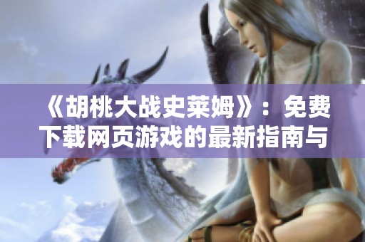 《胡桃大战史莱姆》：免费下载网页游戏的最新指南与方法