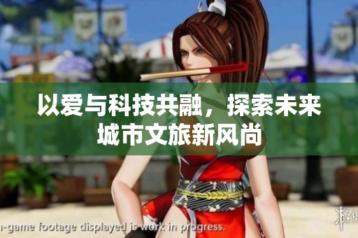 以爱与科技共融，探索未来城市文旅新风尚