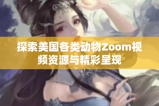 探索美国各类动物Zoom视频资源与精彩呈现