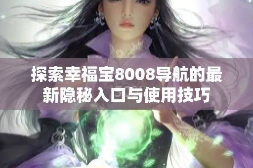探索幸福宝8008导航的最新隐秘入口与使用技巧