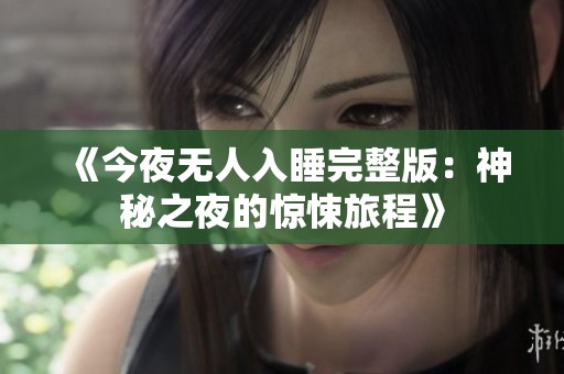 《今夜无人入睡完整版：神秘之夜的惊悚旅程》
