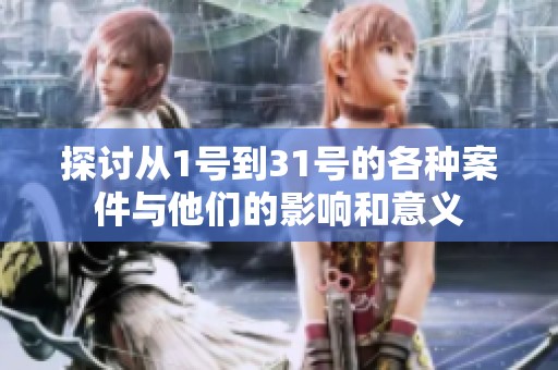 探讨从1号到31号的各种案件与他们的影响和意义