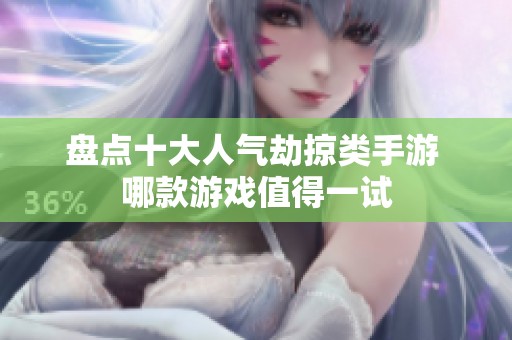 盘点十大人气劫掠类手游 哪款游戏值得一试