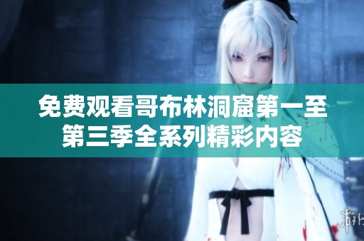 免费观看哥布林洞窟第一至第三季全系列精彩内容