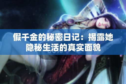 假千金的秘密日记：揭露她隐秘生活的真实面貌