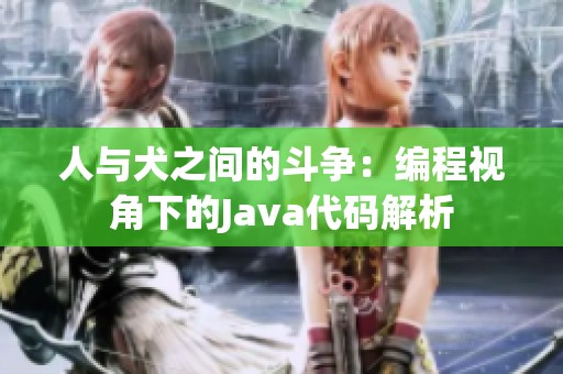 人与犬之间的斗争：编程视角下的Java代码解析