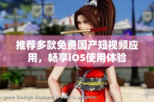 推荐多款免费国产短视频应用，畅享iOS使用体验