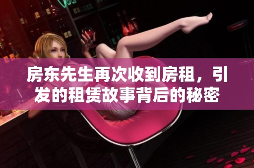 房东先生再次收到房租，引发的租赁故事背后的秘密