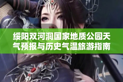 绥阳双河洞国家地质公园天气预报与历史气温旅游指南