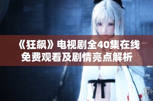 《狂飙》电视剧全40集在线免费观看及剧情亮点解析