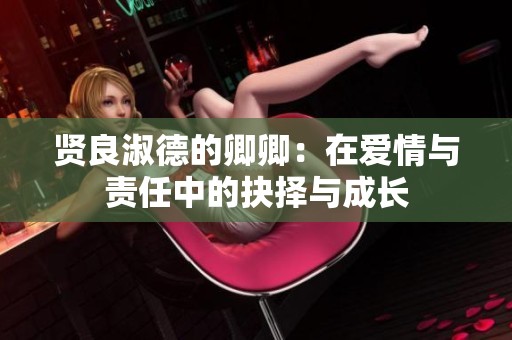 贤良淑德的卿卿：在爱情与责任中的抉择与成长