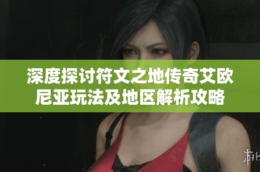 深度探讨符文之地传奇艾欧尼亚玩法及地区解析攻略