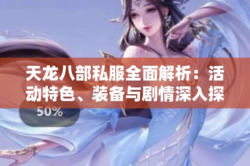 天龙八部私服全面解析：活动特色、装备与剧情深入探讨