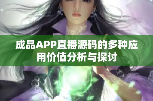 成品APP直播源码的多种应用价值分析与探讨