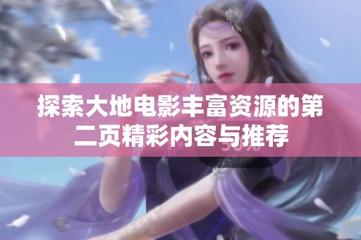 探索大地电影丰富资源的第二页精彩内容与推荐