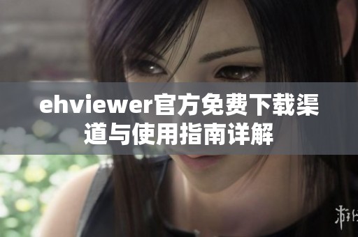 ehviewer官方免费下载渠道与使用指南详解