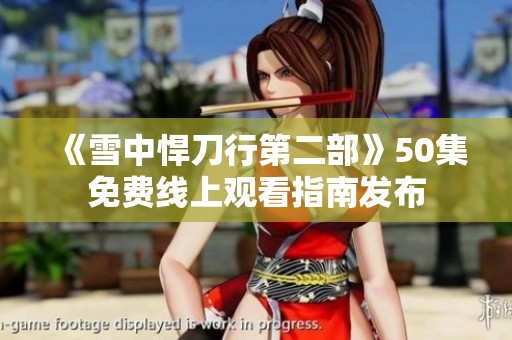 《雪中悍刀行第二部》50集免费线上观看指南发布