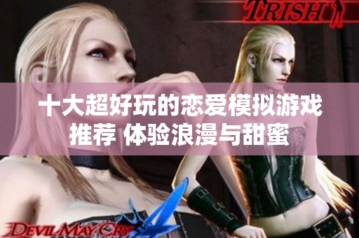 十大超好玩的恋爱模拟游戏推荐 体验浪漫与甜蜜