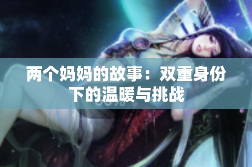 两个妈妈的故事：双重身份下的温暖与挑战
