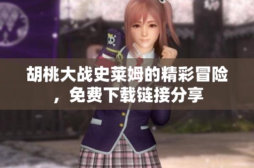 胡桃大战史莱姆的精彩冒险，免费下载链接分享