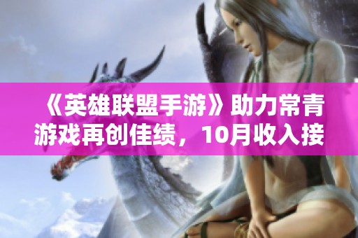 《英雄联盟手游》助力常青游戏再创佳绩，10月收入接近33亿元