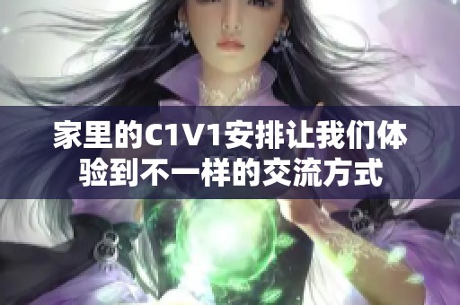 家里的C1V1安排让我们体验到不一样的交流方式