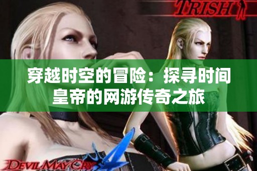穿越时空的冒险：探寻时间皇帝的网游传奇之旅