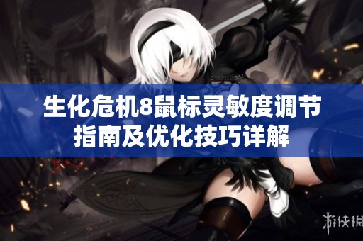 生化危机8鼠标灵敏度调节指南及优化技巧详解